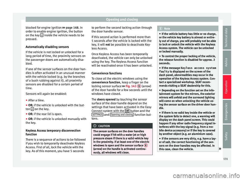 Seat Arona 2017  Owners Manual Opening and closing
blocked for engine ignition  ››
›  page 168. In
order to enable engine ignition, the button
on the key    inside the vehicle needs to be
pr e
s

sed.
Automatically disabli