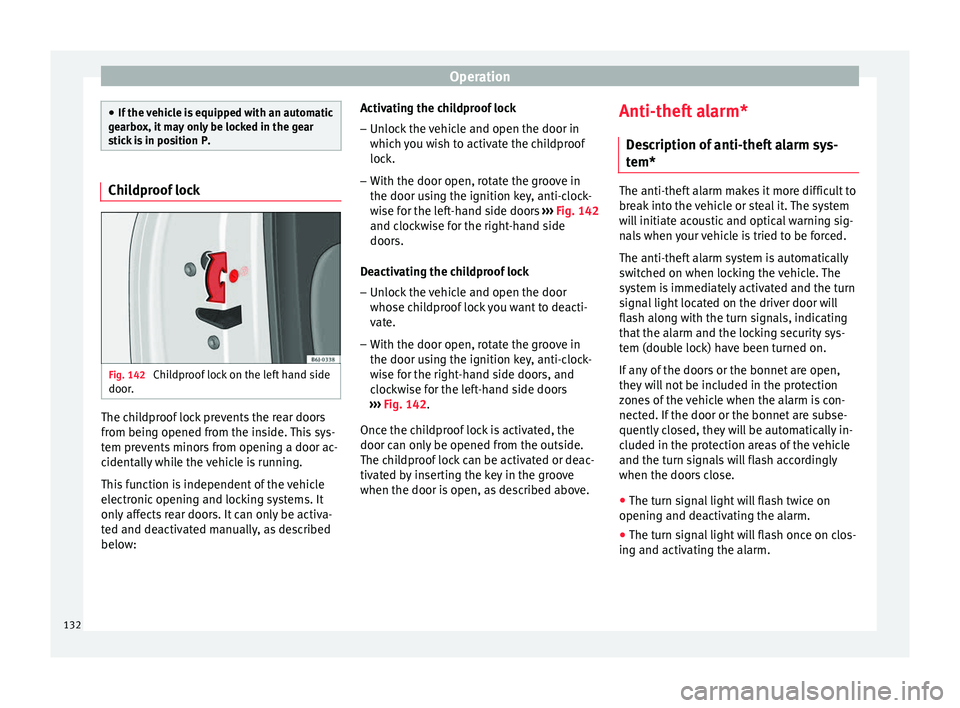 Seat Arona 2017  Owners Manual Operation
●
If the  v
ehicle is equipped with an automatic
gearbox, it may only be locked in the gear
stick is in position P. Childproof lock
Fig. 142 
Childproof lock on the left hand side
door . T