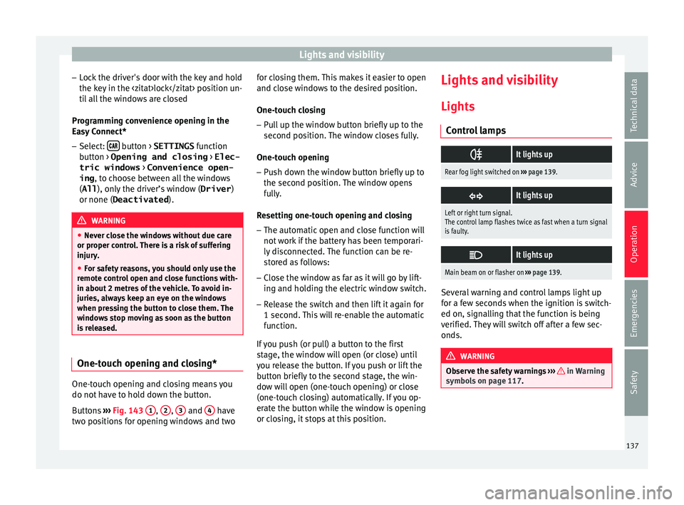 Seat Arona 2017  Owners Manual Lights and visibility
– Loc
k
 the driver's door with the key and hold
the key in the <zitat>lock</zitat> position un- til all the windows are closed
Programming convenience opening in the
Easy 