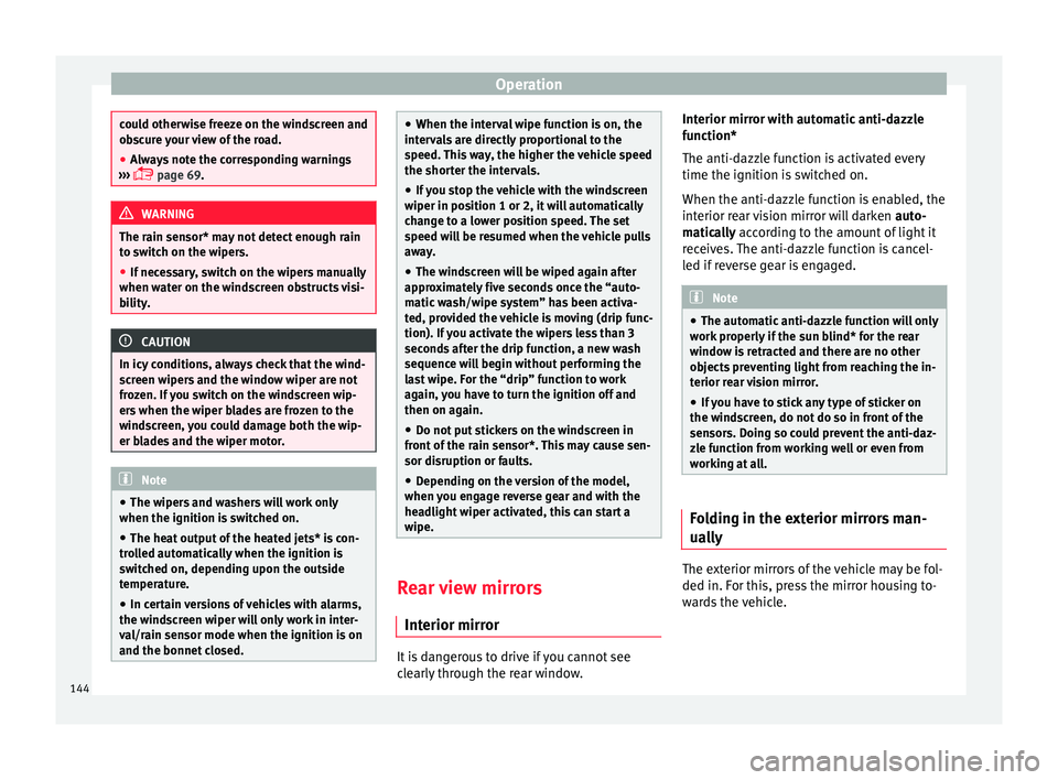 Seat Arona 2017 User Guide Operation
could otherwise freeze on the windscreen and
ob
s
cure your view of the road.
● Always note the corresponding warnings
›››

   page 69. WARNING
The rain sensor* may not detect eno