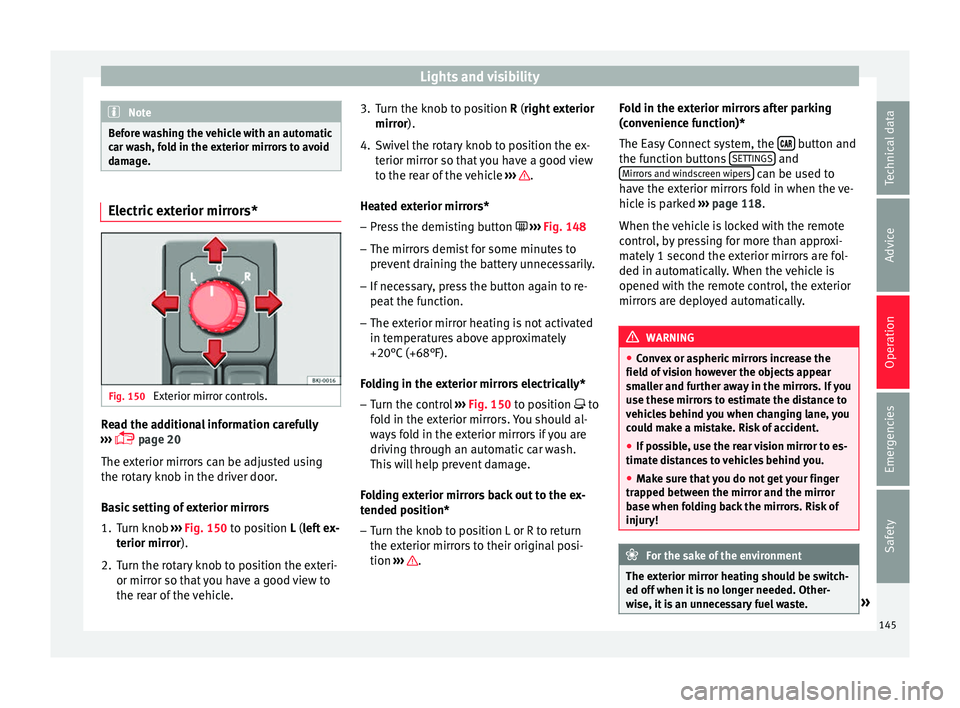 Seat Arona 2017 Owners Manual Lights and visibility
Note
Before washing the vehicle with an automatic
car w a
sh, fold in the exterior mirrors to avoid
damage. Electric exterior mirrors*
Fig. 150
Exterior mirror controls. Read th Seat Arona 2017 Owners Manual Lights and visibility
Note
Before washing the vehicle with an automatic
car w a
sh, fold in the exterior mirrors to avoid
damage. Electric exterior mirrors*
Fig. 150
Exterior mirror controls. Read th