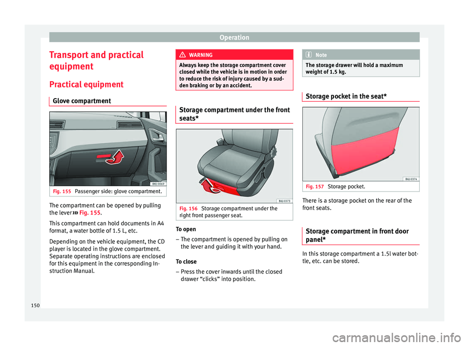 Seat Arona 2017  Owners Manual Operation
Transport and practical
equipment Pr actic
a
l equipment
Glove compartment Fig. 155 
Passenger side: glove compartment. The compartment can be opened by pulling
the l
ev
er ›

›› Fig. 