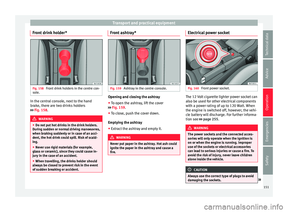Seat Arona 2017  Owners Manual Transport and practical equipment
Front drink holder* Fig. 158 
Front drink holders in the centre con-
so l
e. In the central console, next to the hand
br
ak
e, ther
e are two drinks holders
›››