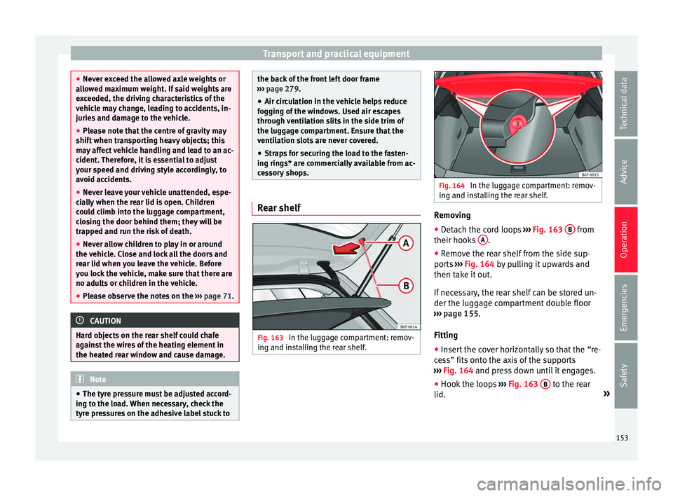 Seat Arona 2017  Owners Manual Transport and practical equipment
●
Never e x
ceed the allowed axle weights or
allowed maximum weight. If said weights are
exceeded, the driving characteristics of the
vehicle may change, leading to