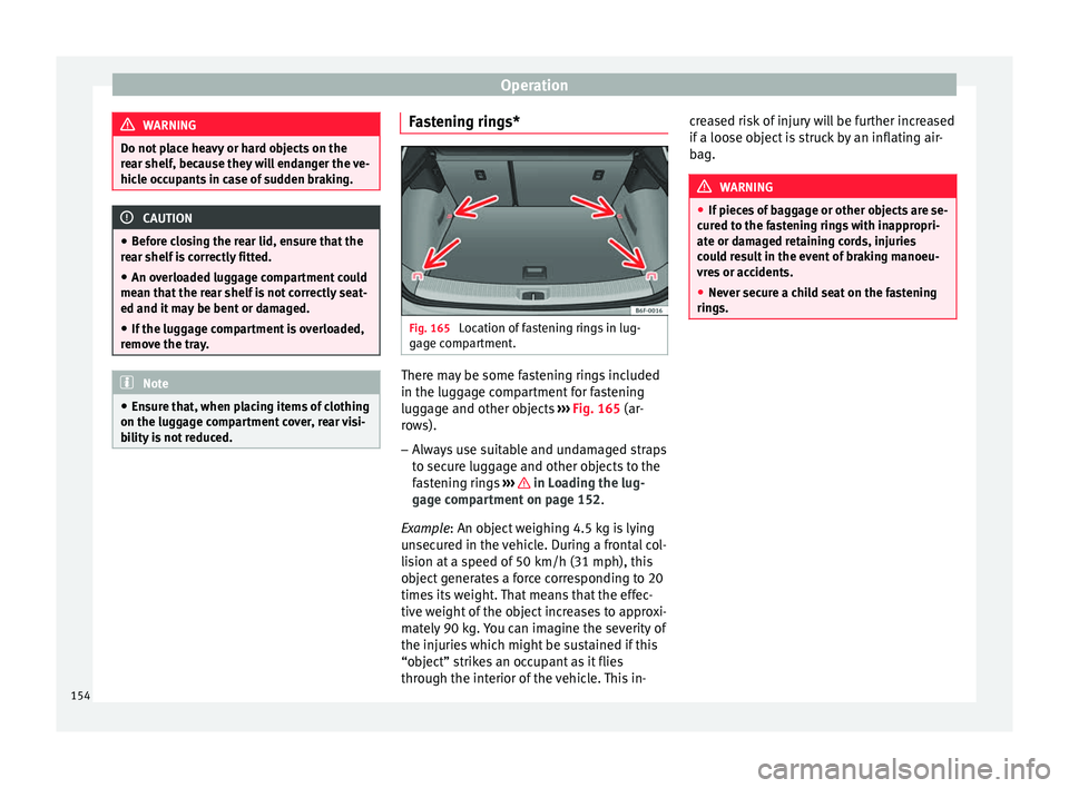 Seat Arona 2017  Owners Manual Operation
WARNING
Do not place heavy or hard objects on the
re ar shelf
, because they will endanger the ve-
hicle occupants in case of sudden braking. CAUTION
● Bef or

e closing the rear lid, ensu