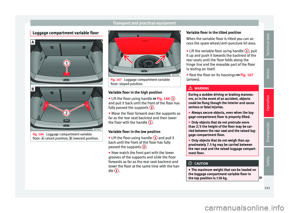 Seat Arona 2017  Owners Manual Transport and practical equipment
Luggage compartment variable floor Fig. 166 
Luggage compartment variable
floor:  r ai
sed po
sition;   lowered position. Fig. 167 
Luggage compartment variable