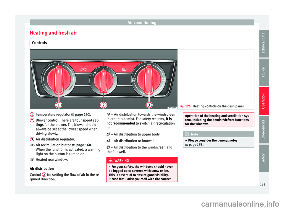 Seat Arona 2017 Owners Manual Air conditioning
Heating and fresh air C ontr
o
ls Fig. 170
Heating controls on the dash panel. Temperature regulator
››
›
page 162.
Blower control. There are four speed set-
tings for the b Seat Arona 2017 Owners Manual Air conditioning
Heating and fresh air C ontr
o
ls Fig. 170
Heating controls on the dash panel. Temperature regulator
››
›
page 162.
Blower control. There are four speed set-
tings for the b