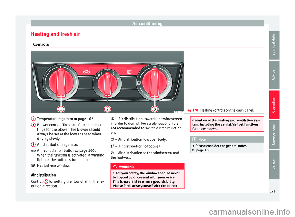 Seat Arona 2017  Owners Manual Air conditioning
Heating and fresh air C ontr
o
ls Fig. 170 
Heating controls on the dash panel. Temperature regulator 
››
›
  page 162.
Blower control. There are four speed set-
tings for the b