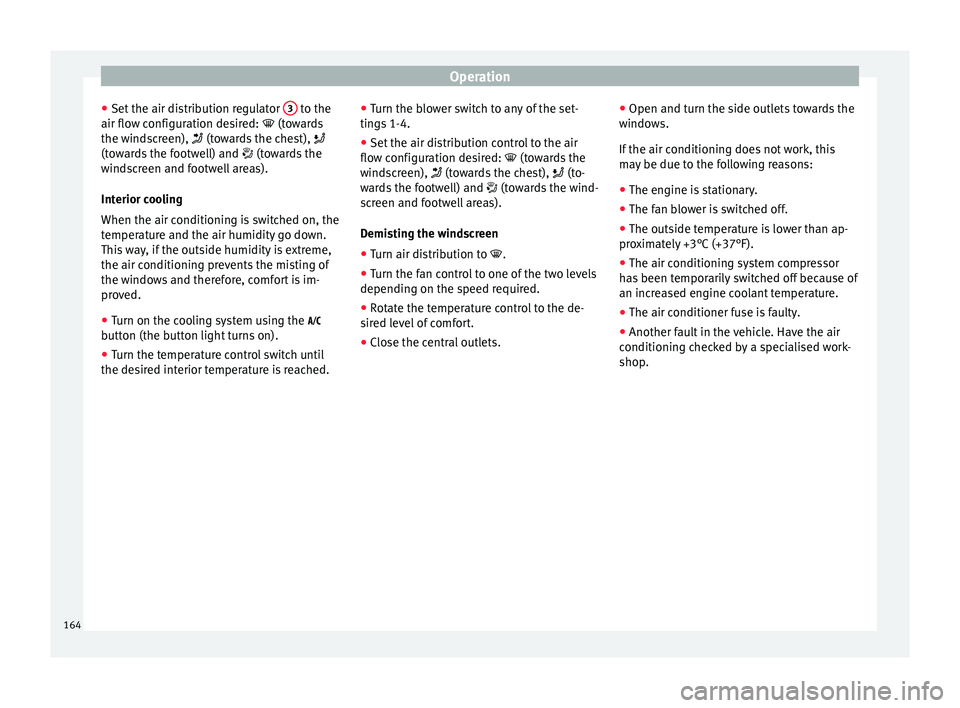 Seat Arona 2017  Owners Manual Operation
● Set  the air di
s
tribution regulator  3  to the
air flo w c
onfigur
ation desired:  (towards
the windscreen),  (towards the chest),  
(towards the footwell) and   (towards t