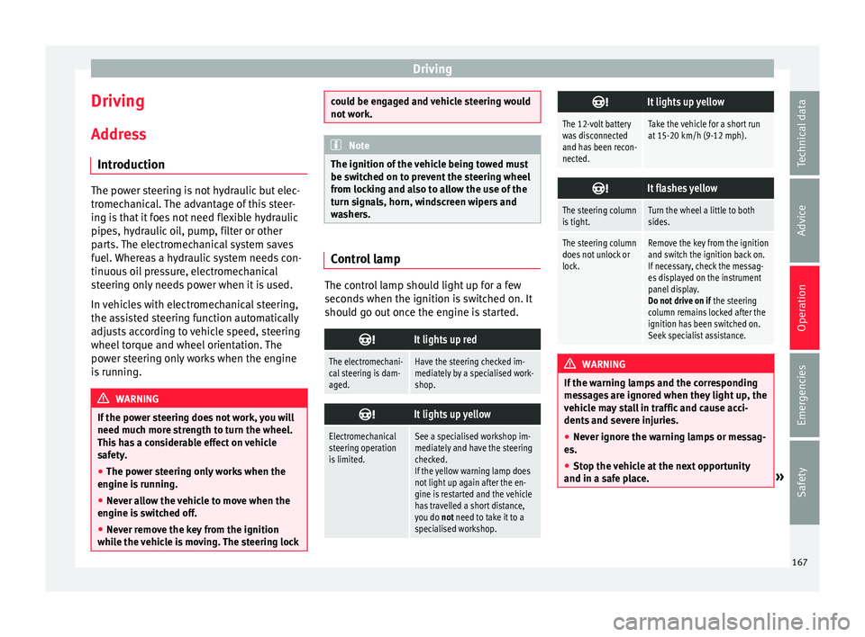 Seat Arona 2017  Owners Manual Driving
Driving Ad dr
e
ss
Introduction The power steering is not hydraulic but elec-
tromec
h

anical. The advantage of this steer-
ing is that it foes not need flexible hydraulic
pipes, hydraulic oi