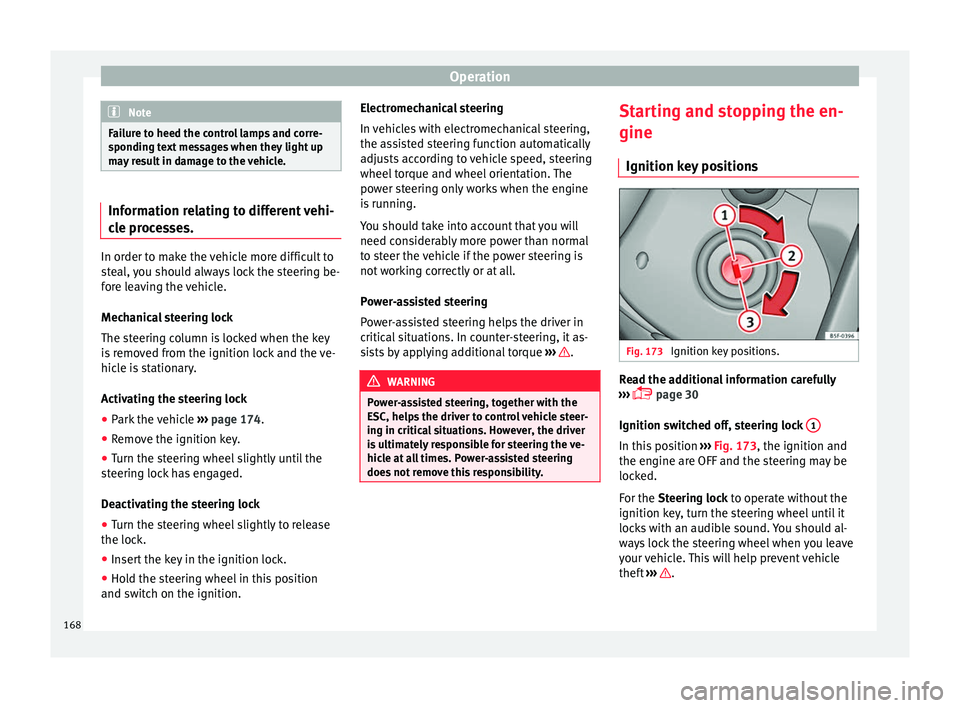 Seat Arona 2017  Owners Manual Operation
Note
Failure to heed the control lamps and corre-
spondin g t
ext messages when they light up
may result in damage to the vehicle. Information relating to different vehi-
cl
e pr

ocesses. I