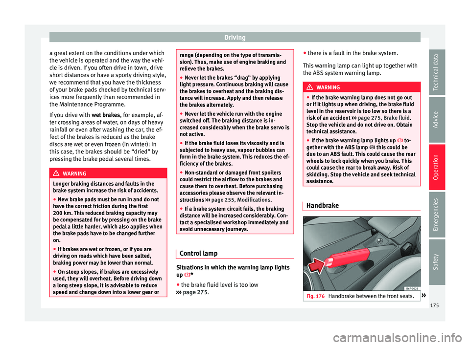 Seat Arona 2017  Owners Manual Driving
a great extent on the conditions under which
the  v
ehic
le is operated and the way the vehi-
cle is driven. If you often drive in town, drive
short distances or have a sporty driving style,
w