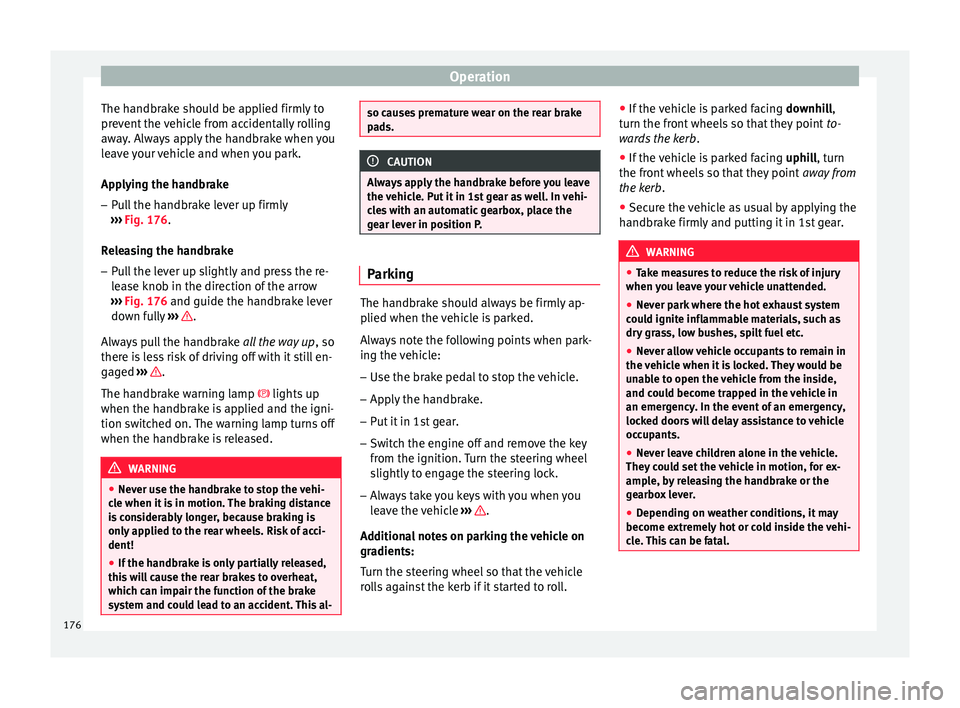 Seat Arona 2017 Owners Manual Operation
The handbrake should be applied firmly to
pr ev
ent
the vehicle from accidentally rolling
away. Always apply the handbrake when you
leave your vehicle and when you park.
Applying the handbr Seat Arona 2017 Owners Manual Operation
The handbrake should be applied firmly to
pr ev
ent
the vehicle from accidentally rolling
away. Always apply the handbrake when you
leave your vehicle and when you park.
Applying the handbr