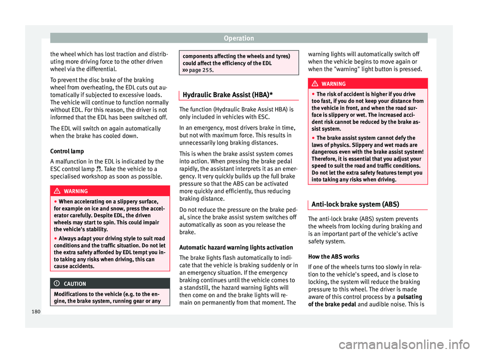 Seat Arona 2017 Owners Manual Operation
the wheel which has lost traction and distrib-
utin g mor
e driv
ing force to the other driven
wheel via the differential.
To prevent the disc brake of the braking
wheel from overheating, th Seat Arona 2017 Owners Manual Operation
the wheel which has lost traction and distrib-
utin g mor
e driv
ing force to the other driven
wheel via the differential.
To prevent the disc brake of the braking
wheel from overheating, th
