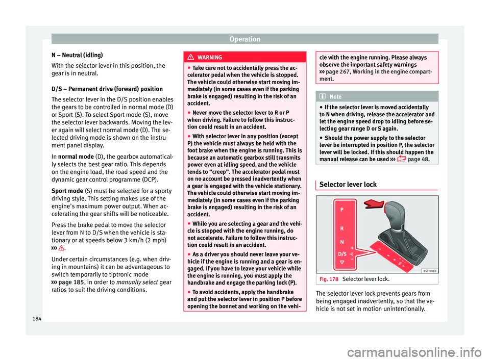 Seat Arona 2017 Owners Guide Operation
N – Neutral (idling)
W ith the sel
ect
or lever in this position, the
gear is in neutral.
D/S – Permanent drive (forward) position
The selector lever in the D/S position enables
the gear Seat Arona 2017 Owners Guide Operation
N – Neutral (idling)
W ith the sel
ect
or lever in this position, the
gear is in neutral.
D/S – Permanent drive (forward) position
The selector lever in the D/S position enables
the gear
