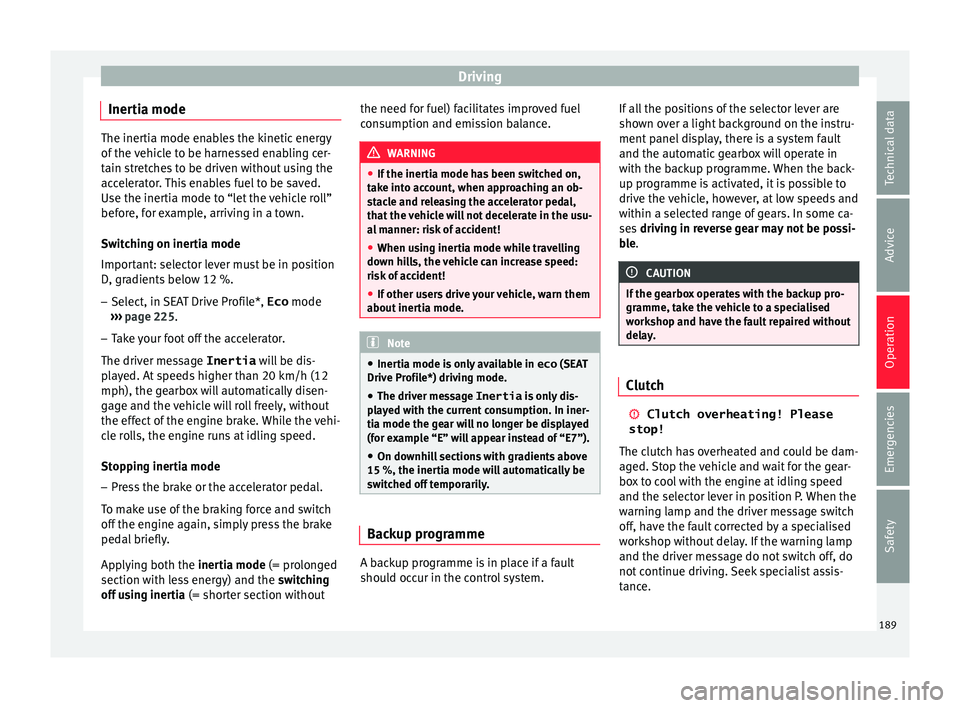 Seat Arona 2017 Owners Guide Driving
Inertia mode The inertia mode enables the kinetic energy
of the
v
ehicle to be harnessed enabling cer-
tain stretches to be driven without using the
accelerator. This enables fuel to be saved Seat Arona 2017 Owners Guide Driving
Inertia mode The inertia mode enables the kinetic energy
of the
v
ehicle to be harnessed enabling cer-
tain stretches to be driven without using the
accelerator. This enables fuel to be saved