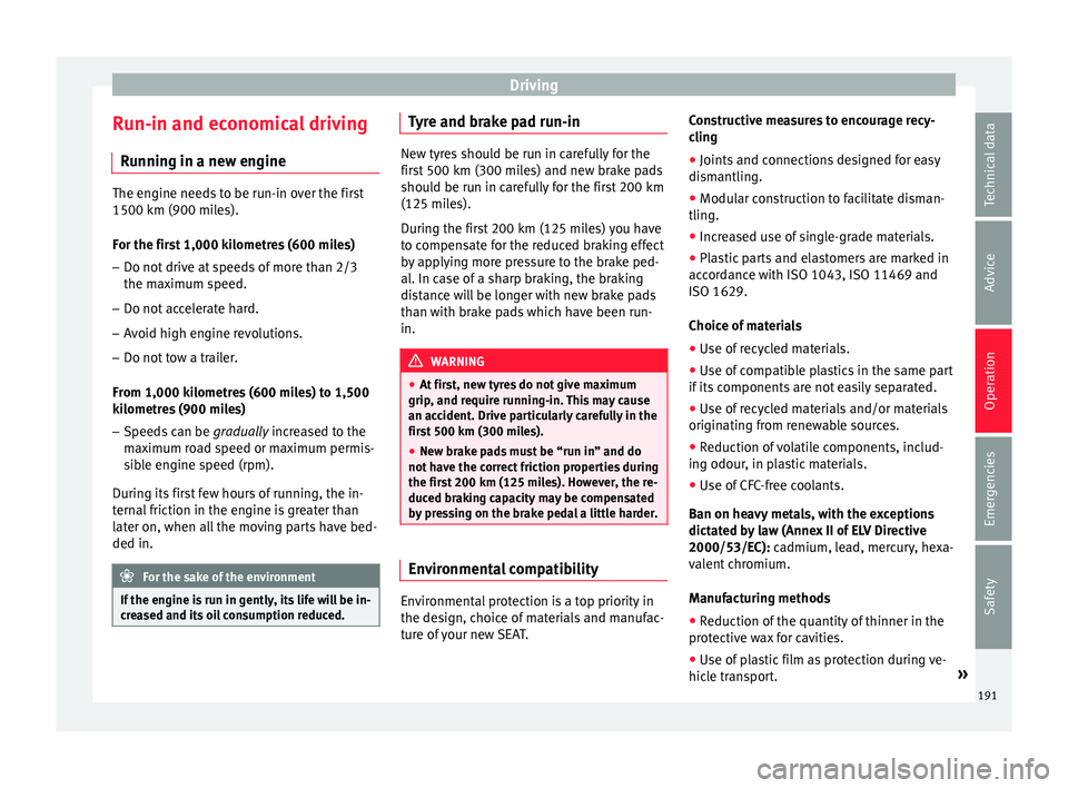 Seat Arona 2017 Owners Manual Driving
Run-in and economical driving R u
nnin
g in a new engine The engine needs to be run-in over the first
1500 km (900 mil
e
s).
For the first 1,000 kilometres (600 miles)
– Do not drive at spe Seat Arona 2017 Owners Manual Driving
Run-in and economical driving R u
nnin
g in a new engine The engine needs to be run-in over the first
1500 km (900 mil
e
s).
For the first 1,000 kilometres (600 miles)
– Do not drive at spe