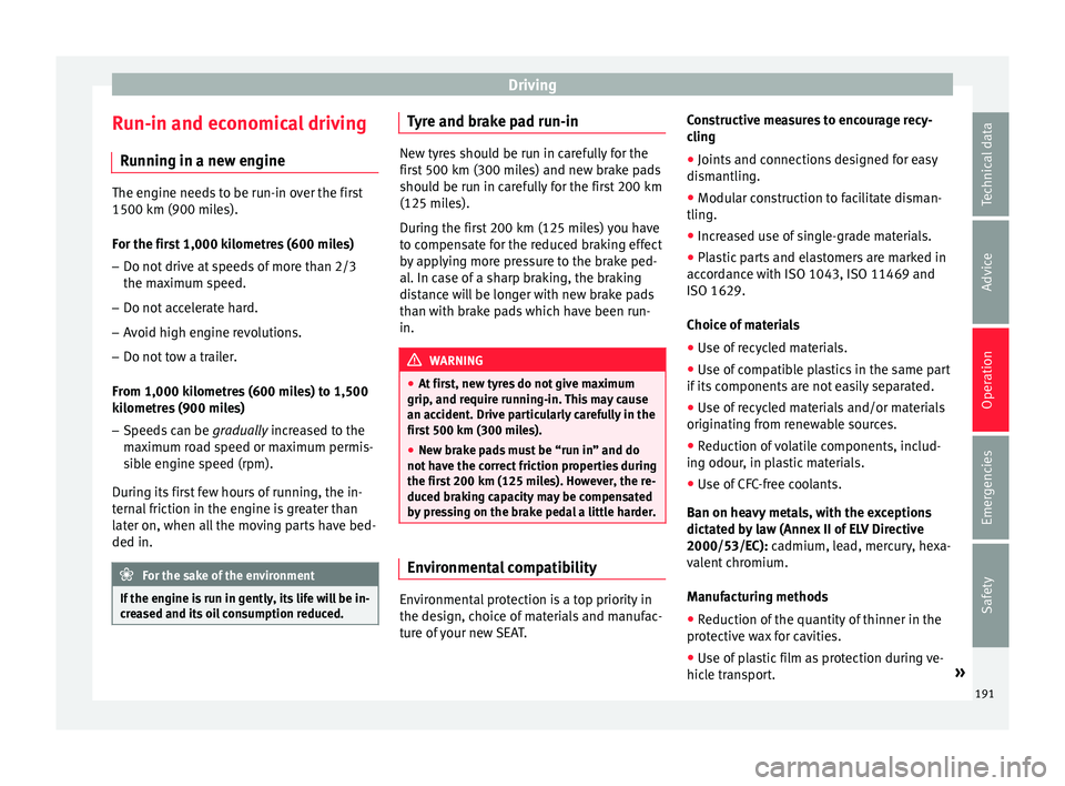 Seat Arona 2017  Owners Manual Driving
Run-in and economical driving R u
nnin
g in a new engine The engine needs to be run-in over the first
1500 km (900 mil
e

s).
For the first 1,000 kilometres (600 miles)
– Do not drive at spe