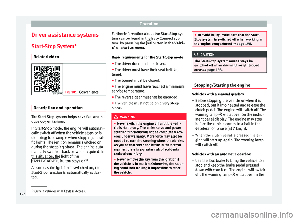 Seat Arona 2017 Owners Guide Operation
Driver assistance systems
St ar
t
-Stop System*
Related video Fig. 181
Convenience Description and operation
The Start-Stop system helps save fuel and re-
duc
e C
O
2 emi
ssions.
In Start- Seat Arona 2017 Owners Guide Operation
Driver assistance systems
St ar
t
-Stop System*
Related video Fig. 181
Convenience Description and operation
The Start-Stop system helps save fuel and re-
duc
e C
O
2 emi
ssions.
In Start-