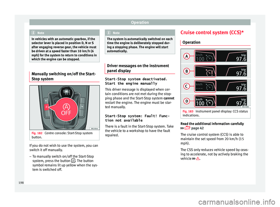 Seat Arona 2017 Service Manual Operation
Note
In vehicles with an automatic gearbox, if the
select or l
ever is placed in position D, N or S
after engaging reverse gear, the vehicle must
be driven at a speed faster than 10 km/h (6
Seat Arona 2017 Service Manual Operation
Note
In vehicles with an automatic gearbox, if the
select or l
ever is placed in position D, N or S
after engaging reverse gear, the vehicle must
be driven at a speed faster than 10 km/h (6