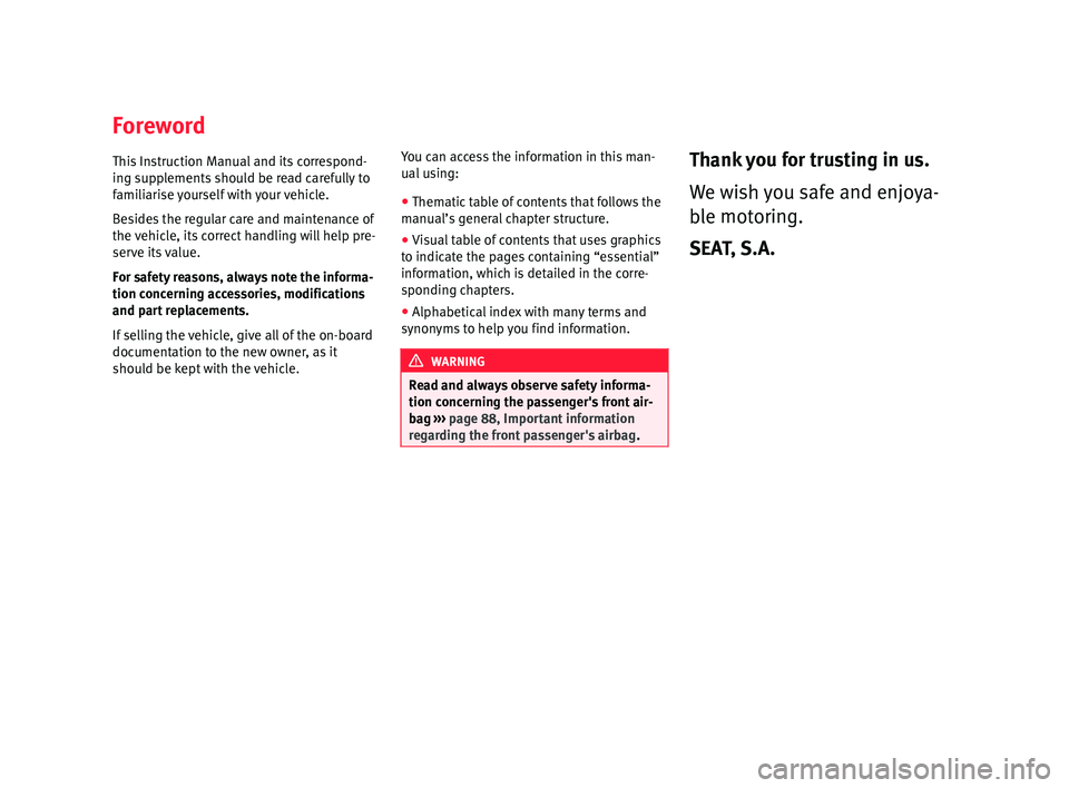 Seat Arona 2017 Owners Manual Foreword
Thi s
In
struction Manual and its correspond-
ing supplements should be read carefully to
familiarise yourself with your vehicle.
Besides the regular care and maintenance of
the vehicle, its Seat Arona 2017 Owners Manual Foreword
Thi s
In
struction Manual and its correspond-
ing supplements should be read carefully to
familiarise yourself with your vehicle.
Besides the regular care and maintenance of
the vehicle, its