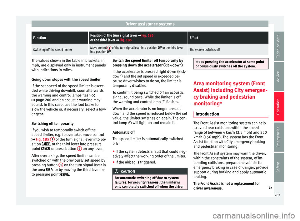 Seat Arona 2017  Owners Manual Driver assistance systemsFunctionPosition of the turn signal lever 
››› Fig. 185
or the third lever  ››› Fig. 186Effect
Switching off the speed limiterMove control  1 of the turn signal le