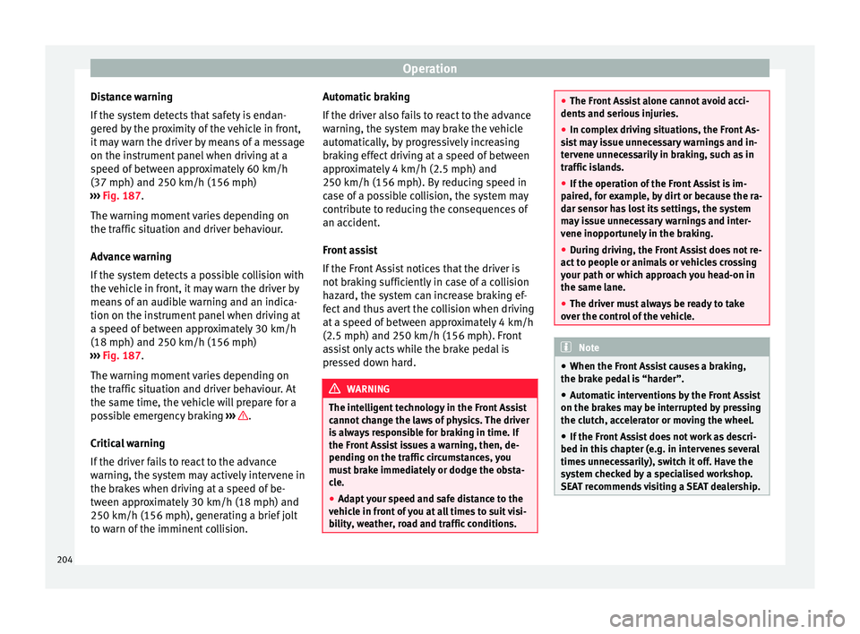 Seat Arona 2017 Owners Manual Operation
Distance warning
If the sy
s
tem detects that safety is endan-
gered by the proximity of the vehicle in front,
it may warn the driver by means of a message
on the instrument panel when driv Seat Arona 2017 Owners Manual Operation
Distance warning
If the sy
s
tem detects that safety is endan-
gered by the proximity of the vehicle in front,
it may warn the driver by means of a message
on the instrument panel when driv
