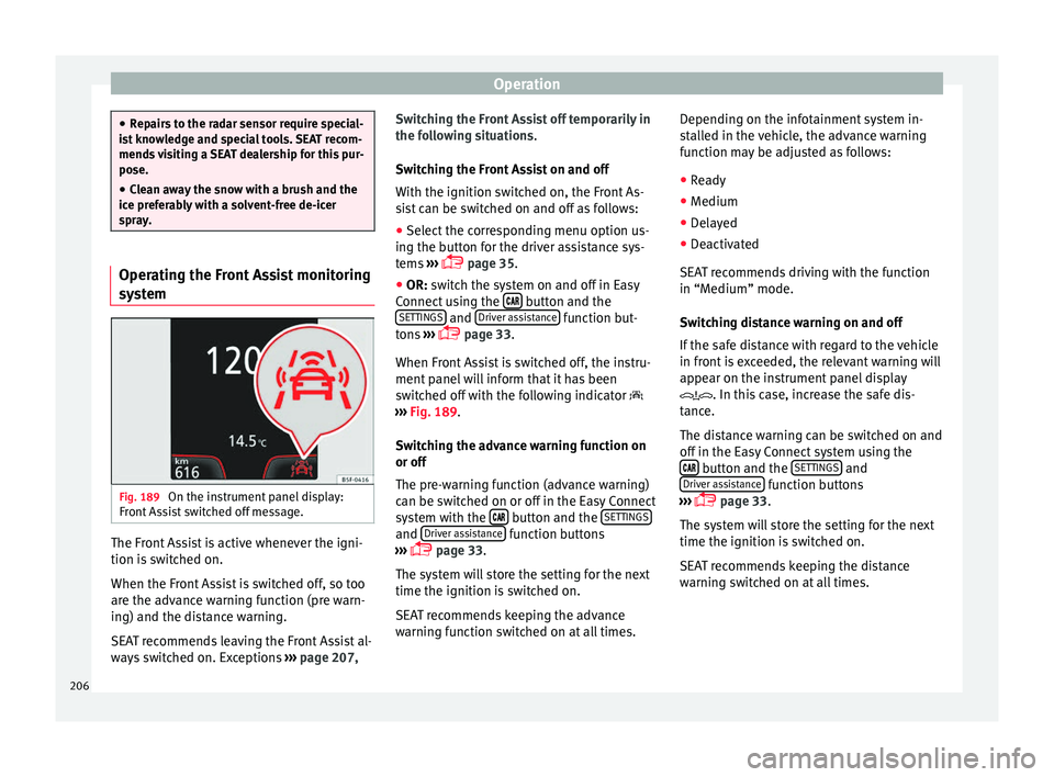 Seat Arona 2017 Service Manual Operation
●
Rep air
s to the radar sensor require special-
ist knowledge and special tools. SEAT recom-
mends visiting a SEAT dealership for this pur-
pose.
● Clean away the snow with a brush and Seat Arona 2017 Service Manual Operation
●
Rep air
s to the radar sensor require special-
ist knowledge and special tools. SEAT recom-
mends visiting a SEAT dealership for this pur-
pose.
● Clean away the snow with a brush and