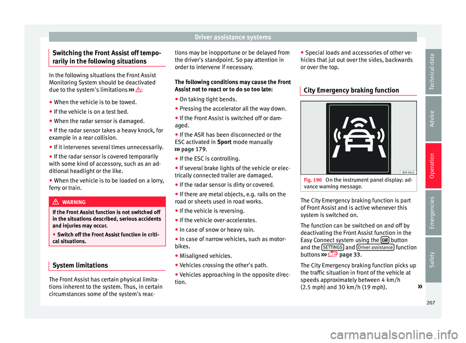 Seat Arona 2017 Service Manual Driver assistance systems
Switching the Front Assist off tempo-
r ari
ly
in the following situations In the following situations the Front Assist
Monitorin
g
System should be deactivated
due to the Seat Arona 2017 Service Manual Driver assistance systems
Switching the Front Assist off tempo-
r ari
ly
in the following situations In the following situations the Front Assist
Monitorin
g
System should be deactivated
due to the
