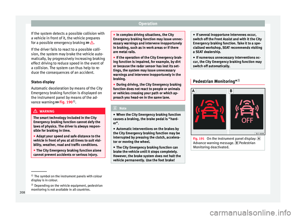 Seat Arona 2017 Service Manual Operation
If the system detects a possible collision with
a v
ehic
le in front of it, the vehicle prepares
for a possible emergency braking ››› .
If the driv
er f
ails to react to a possibl Seat Arona 2017 Service Manual Operation
If the system detects a possible collision with
a v
ehic
le in front of it, the vehicle prepares
for a possible emergency braking ››› .
If the driv
er f
ails to react to a possibl