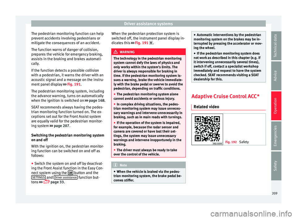 Seat Arona 2017 Service Manual Driver assistance systems
The pedestrian monitoring function can help
pr ev
ent
accidents involving pedestrians or
mitigate the consequences of an accident.
The function warns of danger of collision, Seat Arona 2017 Service Manual Driver assistance systems
The pedestrian monitoring function can help
pr ev
ent
accidents involving pedestrians or
mitigate the consequences of an accident.
The function warns of danger of collision,