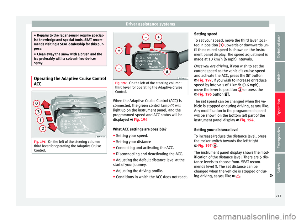 Seat Arona 2017 Owners Manual Driver assistance systems
●
Rep air
s to the radar sensor require special-
ist knowledge and special tools. SEAT recom-
mends visiting a SEAT dealership for this pur-
pose.
● Clean away the snow w Seat Arona 2017 Owners Manual Driver assistance systems
●
Rep air
s to the radar sensor require special-
ist knowledge and special tools. SEAT recom-
mends visiting a SEAT dealership for this pur-
pose.
● Clean away the snow w