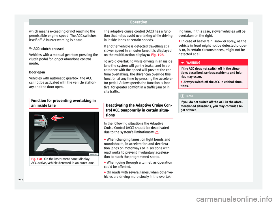 Seat Arona 2017 Owners Manual Operation
which means exceeding or not reaching the
permi s
s
ible engine speed. The ACC switches
itself off. A buzzer warning is heard.
ACC: clutch pressed
Vehicles with a manual gearbox: pressin Seat Arona 2017 Owners Manual Operation
which means exceeding or not reaching the
permi s
s
ible engine speed. The ACC switches
itself off. A buzzer warning is heard.
ACC: clutch pressed
Vehicles with a manual gearbox: pressin