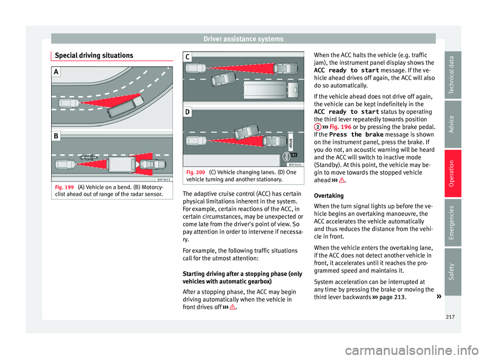 Seat Arona 2017  Owners Manual Driver assistance systems
Special driving situations Fig. 199 
(A) Vehicle on a bend. (B) Motorcy-
c li
s
t ahead out of range of the radar sensor. Fig. 200 
(C) Vehicle changing lanes. (D) One
v ehic