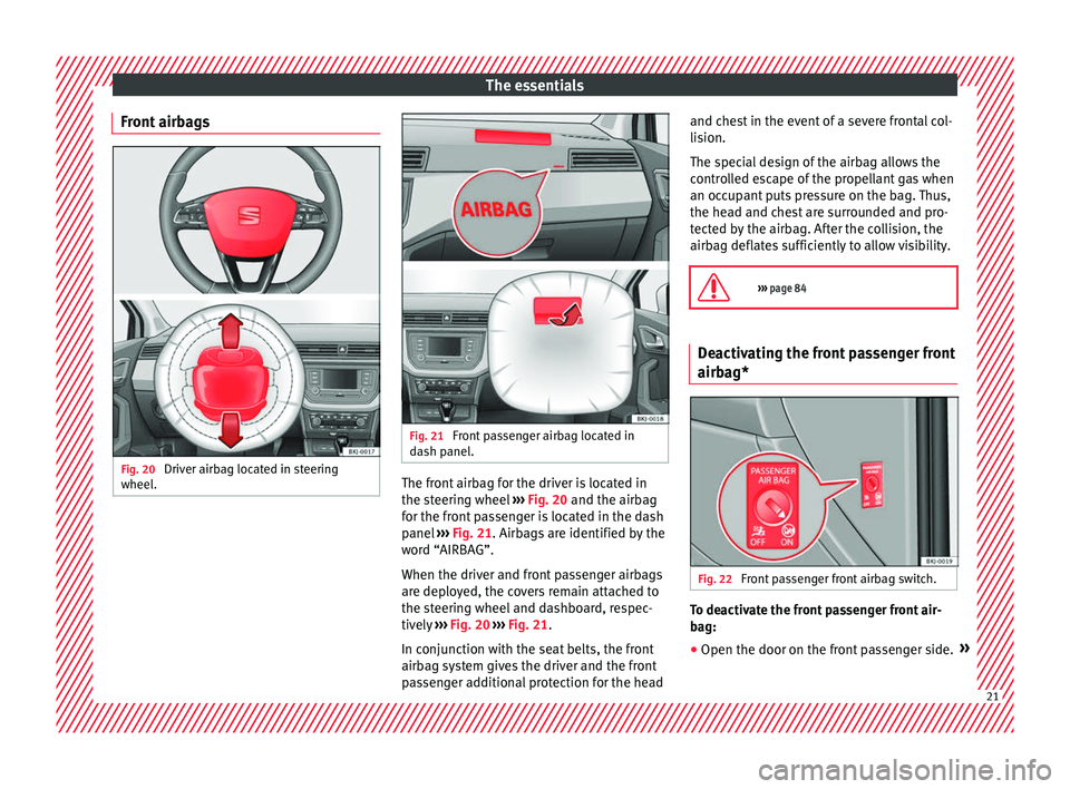 Seat Arona 2017  Owners Manual The essentials
Front airbags Fig. 20 
Driver airbag located in steering
wheel . Fig. 21 
Front passenger airbag located in
d ash p
anel. The front airbag for the driver is located in
the s
t
eerin

g 