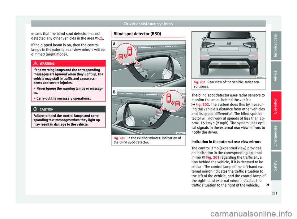 Seat Arona 2017 Owners Guide Driver assistance systems
means that the blind spot detector has not
det ect
ed an
y other vehicles in the area ››› .
If the dip
ped be
am is on, then the control
lamps in the external rear v Seat Arona 2017 Owners Guide Driver assistance systems
means that the blind spot detector has not
det ect
ed an
y other vehicles in the area ››› .
If the dip
ped be
am is on, then the control
lamps in the external rear v