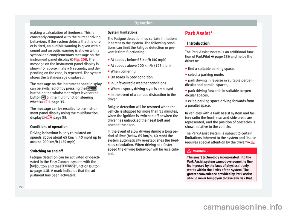 Seat Arona 2017 Repair Manual Operation
making a calculation of tiredness. This is
c on
s
tantly compared with the current driving
behaviour. If the system detects that the driv-
er is tired, an audible warning is given with a
sou Seat Arona 2017 Repair Manual Operation
making a calculation of tiredness. This is
c on
s
tantly compared with the current driving
behaviour. If the system detects that the driv-
er is tired, an audible warning is given with a
sou