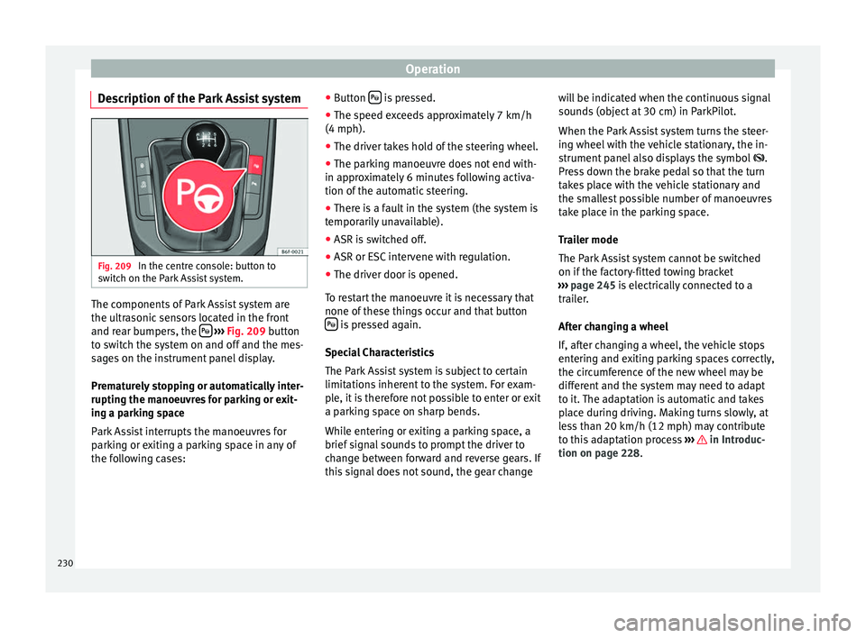 Seat Arona 2017 Owners Manual Operation
Description of the Park Assist system Fig. 209
In the centre console: button to
sw it
c
h on the Park Assist system. The components of Park Assist system are
the u
ltr
a
sonic sensors loca Seat Arona 2017 Owners Manual Operation
Description of the Park Assist system Fig. 209
In the centre console: button to
sw it
c
h on the Park Assist system. The components of Park Assist system are
the u
ltr
a
sonic sensors loca