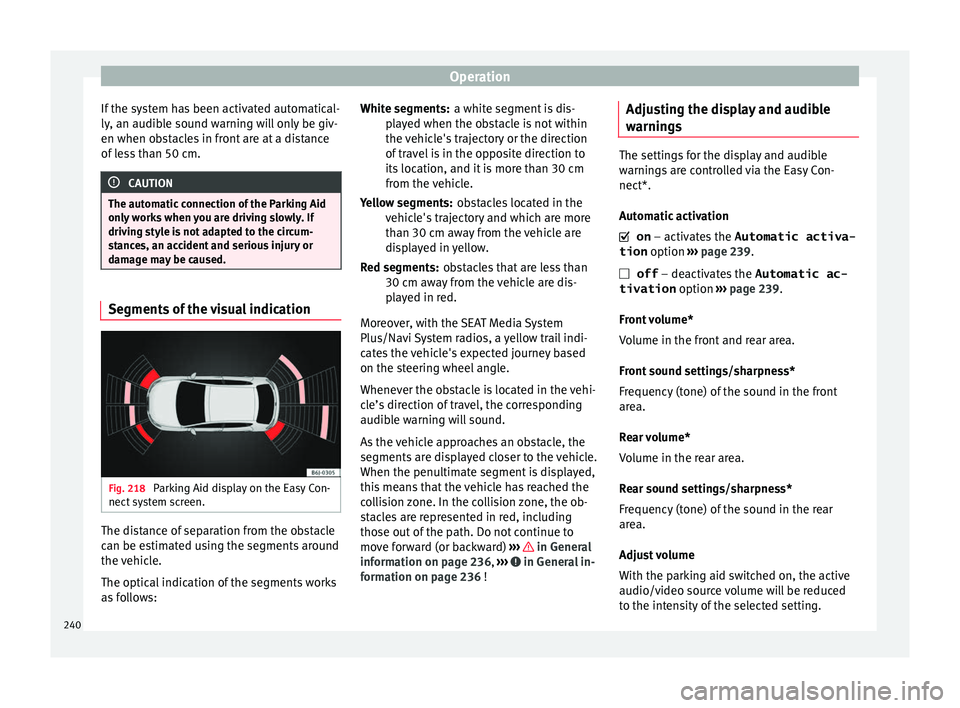 Seat Arona 2017 Manual PDF Operation
If the system has been activated automatical-
ly , an audib
l
e sound warning will only be giv-
en when obstacles in front are at a distance
of less than 50 cm. CAUTION
The automatic connect Seat Arona 2017 Manual PDF Operation
If the system has been activated automatical-
ly , an audib
l
e sound warning will only be giv-
en when obstacles in front are at a distance
of less than 50 cm. CAUTION
The automatic connect