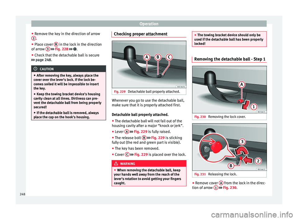 Seat Arona 2017 Workshop Manual Operation
● Remo
v
e the key in the direction of arrow
2 .
● Place cover B in the lock in the direction
of arr
o
w 3
› ››
Fig. 228
››› .
● Check that the detachable ball is Seat Arona 2017 Workshop Manual Operation
● Remo
v
e the key in the direction of arrow
2 .
● Place cover B in the lock in the direction
of arr
o
w 3
› ››
Fig. 228
››› .
● Check that the detachable ball is