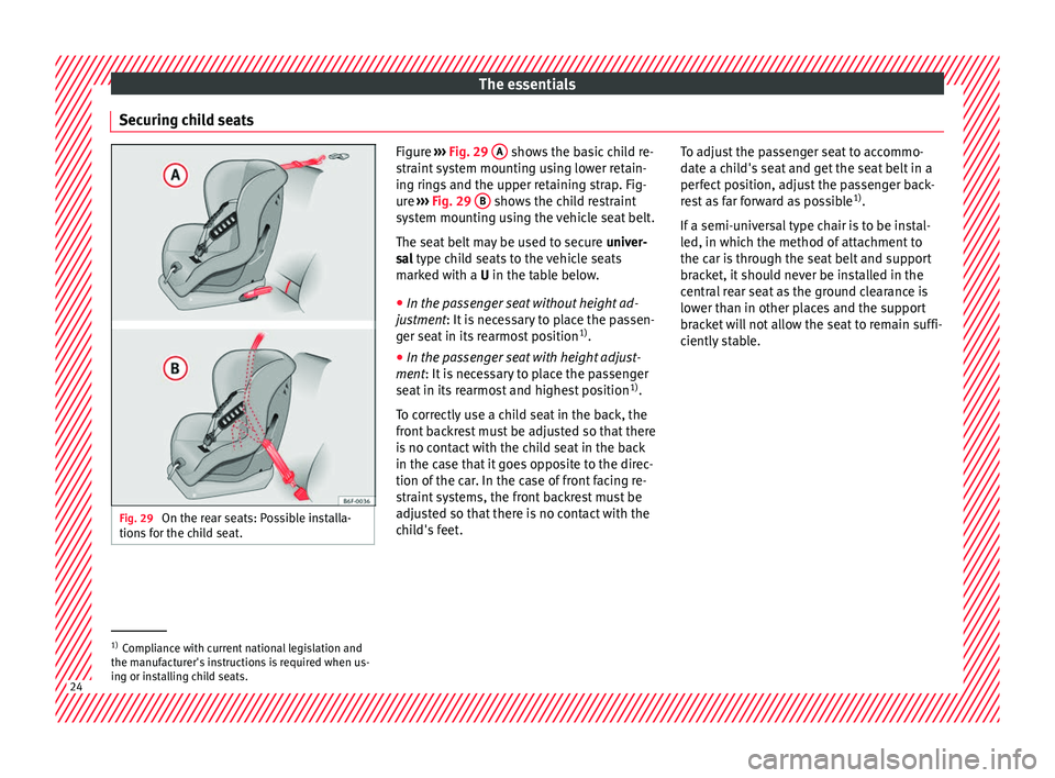 Seat Arona 2017 Owners Guide The essentials
Securing child seats Fig. 29
On the rear seats: Possible installa-
tions f
or the child seat. Figure
››› Fig. 29 A shows the basic child re-
str aint
system mounting using Seat Arona 2017 Owners Guide The essentials
Securing child seats Fig. 29
On the rear seats: Possible installa-
tions f
or the child seat. Figure
››› Fig. 29 A shows the basic child re-
str aint
system mounting using