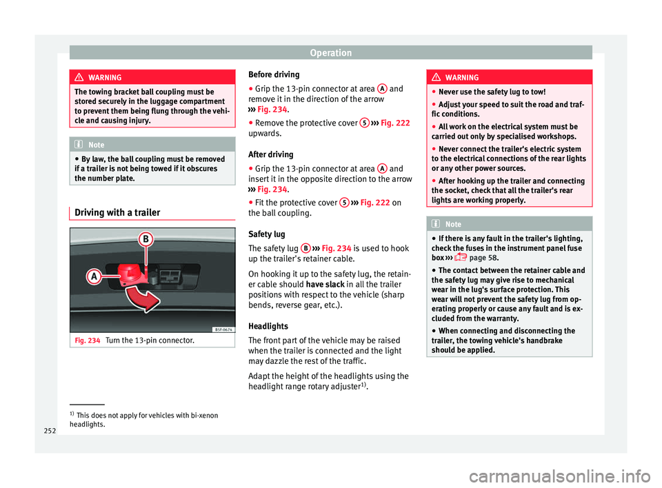 Seat Arona 2017 Owners Manual Operation
WARNING
The towing bracket ball coupling must be
st or
ed securely in the luggage compartment
to prevent them being flung through the vehi-
cle and causing injury. Note
● By l
aw, the ba Seat Arona 2017 Owners Manual Operation
WARNING
The towing bracket ball coupling must be
st or
ed securely in the luggage compartment
to prevent them being flung through the vehi-
cle and causing injury. Note
● By l
aw, the ba