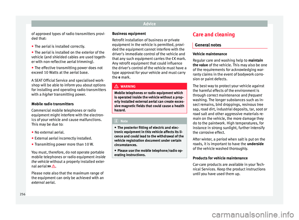 Seat Arona 2017 Owners Manual Advice
of approved types of radio transmitters provi-
ded th at:
● The aeri al
is installed correctly.
● The aerial is installed on the exterior of the
vehicl
e (and shielded cables are used tog Seat Arona 2017 Owners Manual Advice
of approved types of radio transmitters provi-
ded th at:
● The aeri al
is installed correctly.
● The aerial is installed on the exterior of the
vehicl
e (and shielded cables are used tog