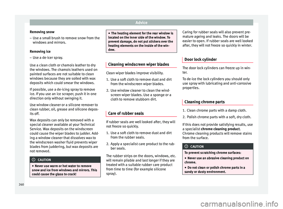 Seat Arona 2017 Owners Manual Advice
Removing snow – Use a small brush to remove snow from the
windo
w
s and mirrors.
Removing ice – Use a de-icer spray.
Use a cl
ean cloth or chamois leather to dry
the windows. The chamois l Seat Arona 2017 Owners Manual Advice
Removing snow – Use a small brush to remove snow from the
windo
w
s and mirrors.
Removing ice – Use a de-icer spray.
Use a cl
ean cloth or chamois leather to dry
the windows. The chamois l