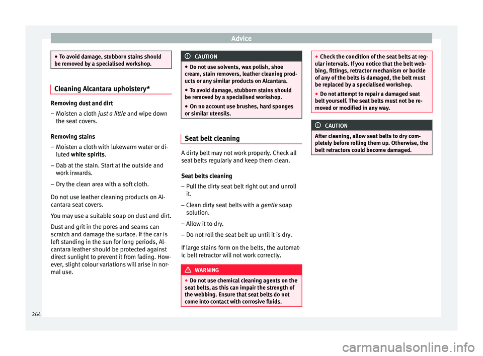 Seat Arona 2017 Owners Manual Advice
●
To av oid d
amage, stubborn stains should
be removed by a specialised workshop. Cleaning Alcantara upholstery*
Removing dust and dirt
– Moisten a cloth just a lit
tle and wipe down
the Seat Arona 2017 Owners Manual Advice
●
To av oid d
amage, stubborn stains should
be removed by a specialised workshop. Cleaning Alcantara upholstery*
Removing dust and dirt
– Moisten a cloth just a lit
tle and wipe down
the