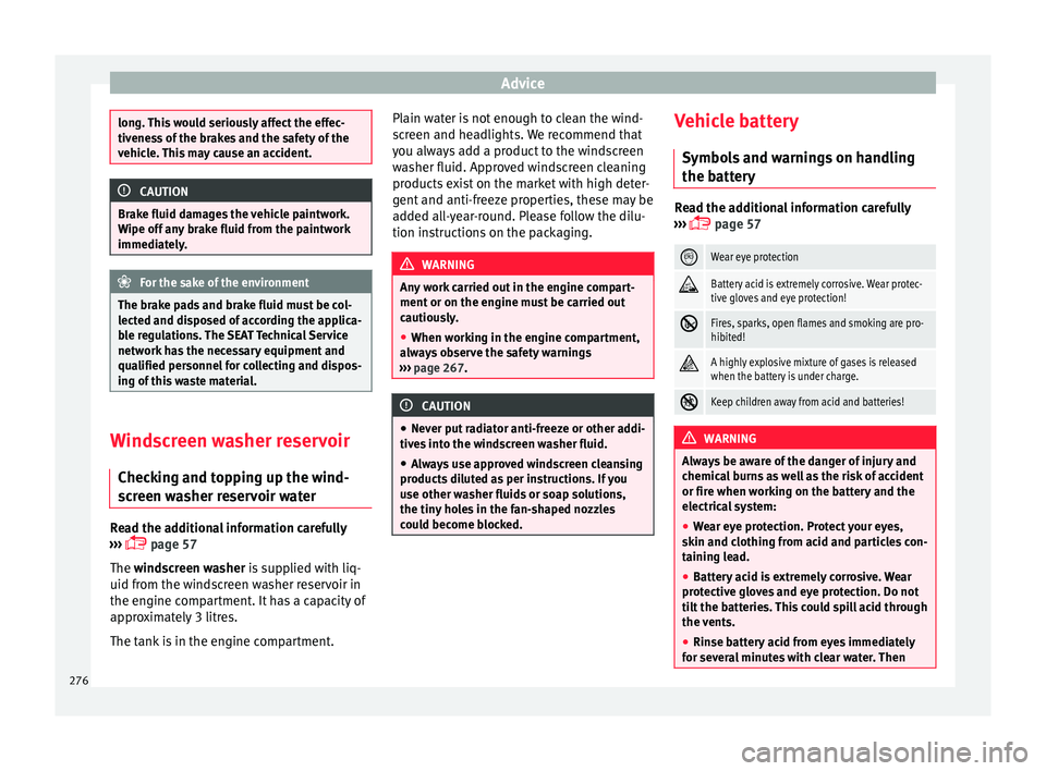 Seat Arona 2017 Owners Manual Advice
long. This would seriously affect the effec-
tivene
s
s of the brakes and the safety of the
vehicle. This may cause an accident. CAUTION
Brake fluid damages the vehicle paintwork.
W ipe off an Seat Arona 2017 Owners Manual Advice
long. This would seriously affect the effec-
tivene
s
s of the brakes and the safety of the
vehicle. This may cause an accident. CAUTION
Brake fluid damages the vehicle paintwork.
W ipe off an