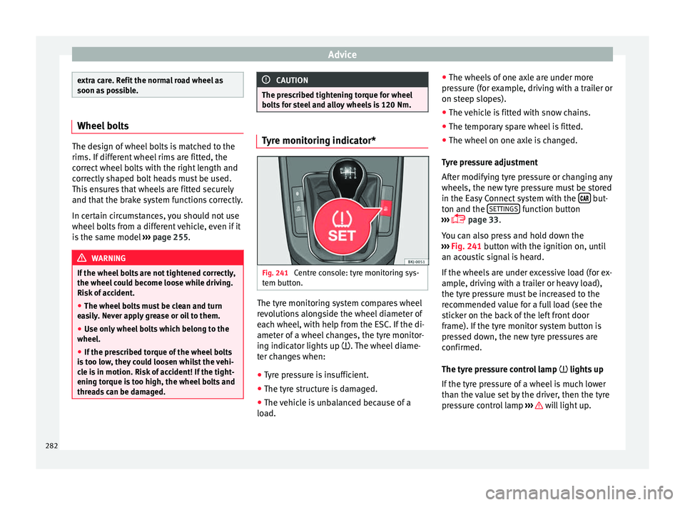 Seat Arona 2017 Owners Manual Advice
extra care. Refit the normal road wheel as
soon as
po
ssible. Wheel bolts
The design of wheel bolts is matched to the
rims. If diff
er
ent wheel rims are fitted, the
correct wheel bolts with Seat Arona 2017 Owners Manual Advice
extra care. Refit the normal road wheel as
soon as
po
ssible. Wheel bolts
The design of wheel bolts is matched to the
rims. If diff
er
ent wheel rims are fitted, the
correct wheel bolts with