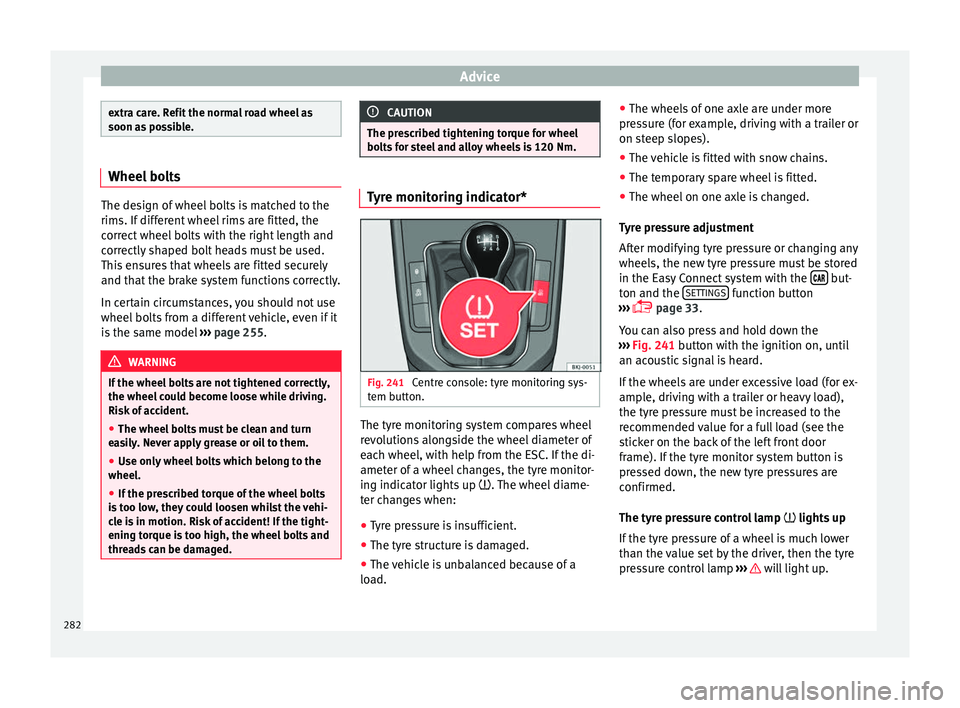 Seat Arona 2017  Owners Manual Advice
extra care. Refit the normal road wheel as
soon as
 po
ssible. Wheel bolts
The design of wheel bolts is matched to the
rims. If diff
er

ent wheel rims are fitted, the
correct wheel bolts with 