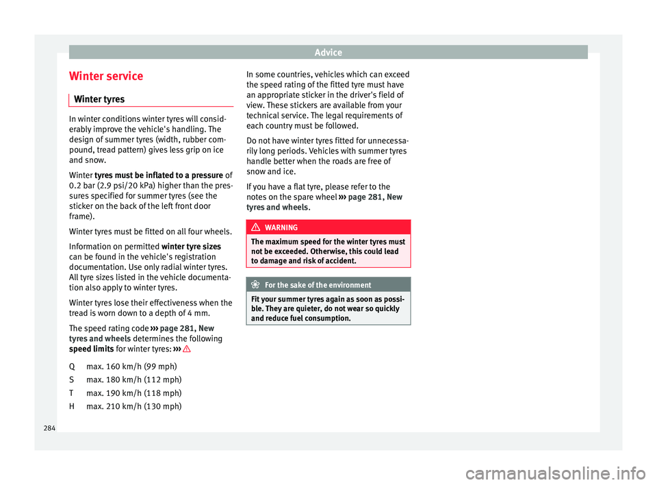 Seat Arona 2017 Owners Manual Advice
Winter service W int
er ty
resIn winter conditions winter tyres will consid-
erab
ly
improve the vehicle's handling. The
design of summer tyres (width, rubber com-
pound, tread pattern) g Seat Arona 2017 Owners Manual Advice
Winter service W int
er ty
resIn winter conditions winter tyres will consid-
erab
ly
improve the vehicle's handling. The
design of summer tyres (width, rubber com-
pound, tread pattern) g