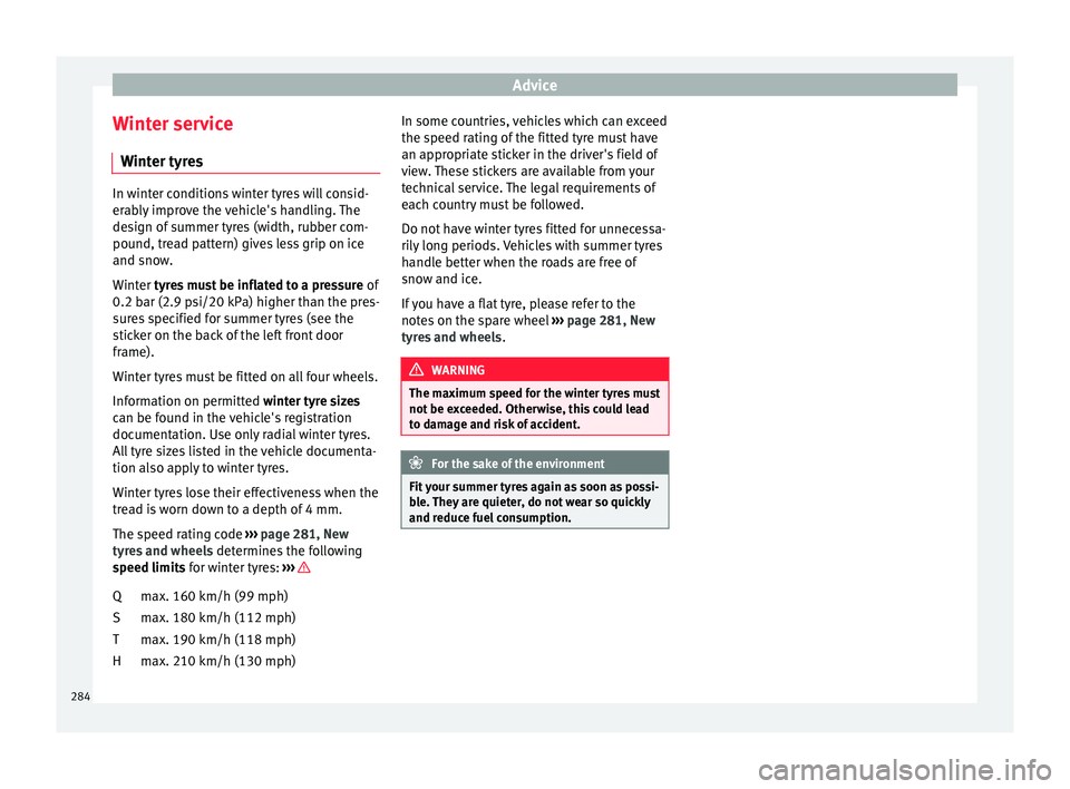 Seat Arona 2017  Owners Manual Advice
Winter service W int
er ty
resIn winter conditions winter tyres will consid-
erab
ly

 improve the vehicle's handling. The
design of summer tyres (width, rubber com-
pound, tread pattern) g